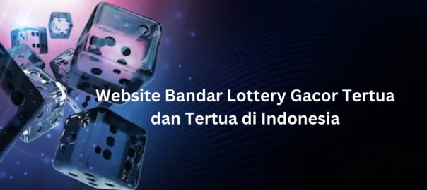 Website Bandar Lottery Gacor Tertua dan Tertua di Indonesia